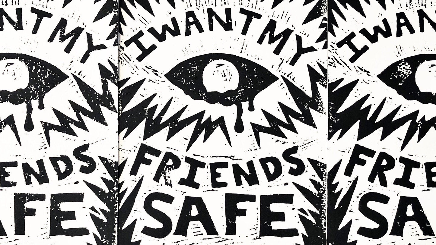 I Want My Friends Safe Linocut Print • 8x10 Black On White • Queer Art Print • Queer Divinity Series